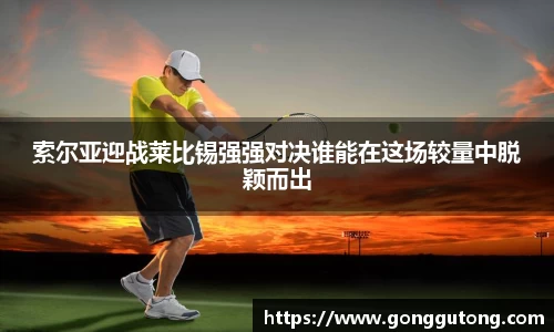 索尔亚迎战莱比锡强强对决谁能在这场较量中脱颖而出